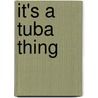 It's A Tuba Thing by Alyssa Heard