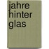 Jahre Hinter Glas