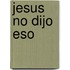 Jesus No Dijo Eso
