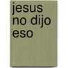 Jesus No Dijo Eso door Bart D. Ehrman