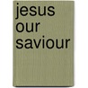Jesus Our Saviour door Martin Hogan