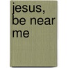 Jesus, Be Near Me door Gwen Ford Faulkenberry