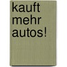 Kauft Mehr Autos! door Jürgen Lehlbach