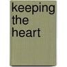 Keeping the Heart door John Flavel