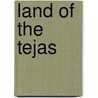 Land Of The Tejas door John Wesley Arnn