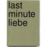 Last minute Liebe door Juliette Bensch