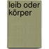 Leib oder Körper