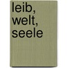 Leib, Welt, Seele by Detlev von Uslar