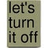 Let's Turn It Off