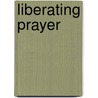 Liberating Prayer door Neil T. Anderson