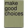 Make Good Choices door Heather E. Schwartz
