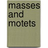 Masses And Motets door Opera and Choral Scores