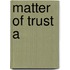 Matter Of Trust A