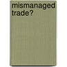 Mismanaged Trade? by Kenneth Flamm
