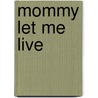 Mommy Let Me Live by Lakisha Chapman
