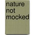Nature Not Mocked
