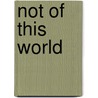 Not of This World by Robert Elmer