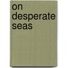 On Desperate Seas door James Thomas Flexner