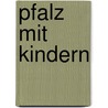 Pfalz mit Kindern by Eberhard Schmitt-Burk