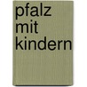 Pfalz mit Kindern door Eberhard Schmitt-Burk