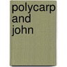 Polycarp And John door Frederick W. Weidmann