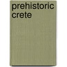 Prehistoric Crete by Gerald Cadogan