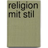 Religion mit Stil door Dietrich Korsch