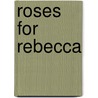 Roses for Rebecca door Margaret Kaine