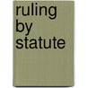 Ruling By Statute door Sebastian M. Saiegh
