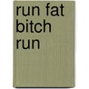 Run Fat Bitch Run by Ruth Field