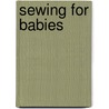 Sewing For Babies door Anon