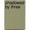 Shadowed By Three by Lawrence L. Lynch