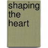 Shaping The Heart door Pamela Evans