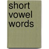 Short Vowel Words by Nora Gaydos