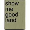 Show Me Good Land door Shonna Milliken Humphrey