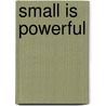 Small Is Powerful by Unknown