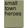 Small Town Heroes by Hank Davis