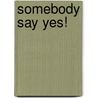 Somebody Say Yes! door Donald Hilliard Jr.