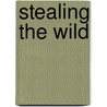 Stealing the Wild by Beth Hodder