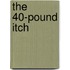 The 40-Pound Itch