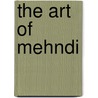 The Art Of Mehndi door Sumitra Batra