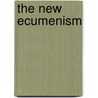 The New Ecumenism door Kenneth D. Whitehead