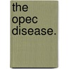 The Opec Disease. door Abderrahmane Reda Cherif