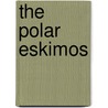 The Polar Eskimos by Erik Holtved