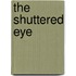 The Shuttered Eye