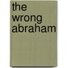 The Wrong Abraham by David S. Brody