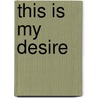 This Is My Desire door Miranda Klaver