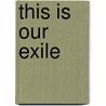 This Is Our Exile door Martin James