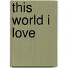 This World I Love door Betul Ertekin