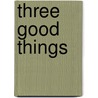 Three Good Things door Wendy Francis